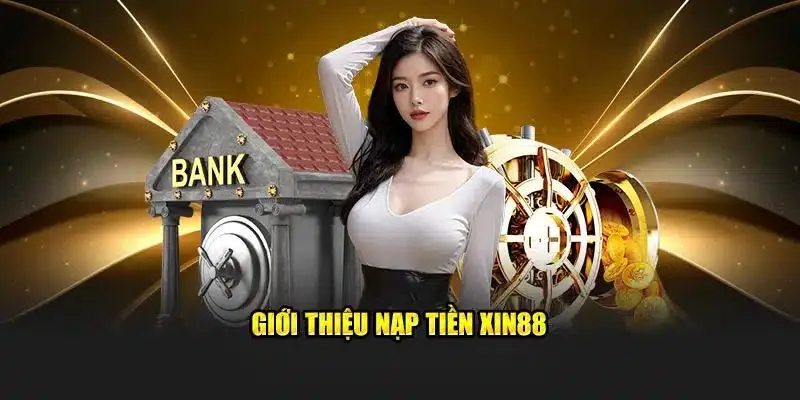 Điều kiện cơ bản giúp người chơi nạp tiền Xin88 thành công