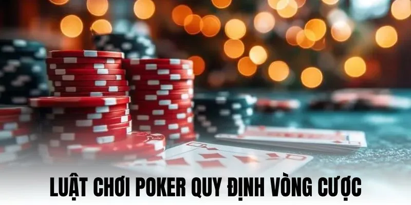 Ván bài Poker trải qua 4 vòng chơi cơ bản 