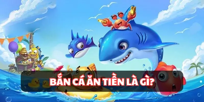 Những điều cơ bản về game bắn cá ăn tiền